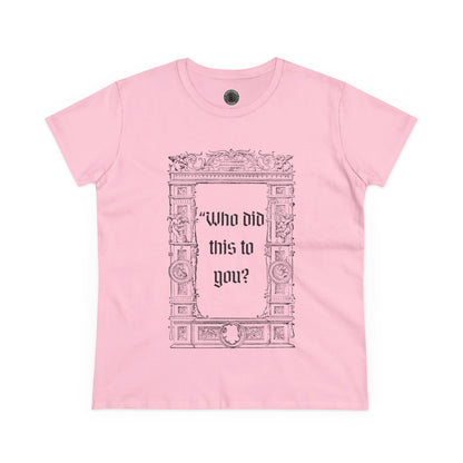 Who Did This to You? Women's Midweight Cotton Tee