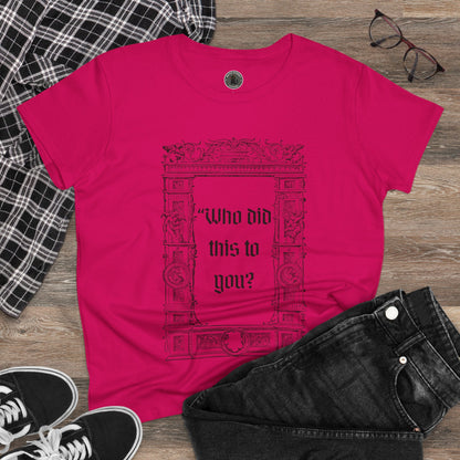 Who Did This to You? Women's Midweight Cotton Tee