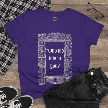 Who Did This to You? Women's Midweight Cotton Tee