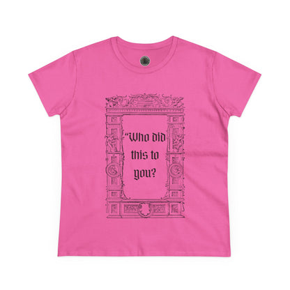 Who Did This to You? Women's Midweight Cotton Tee