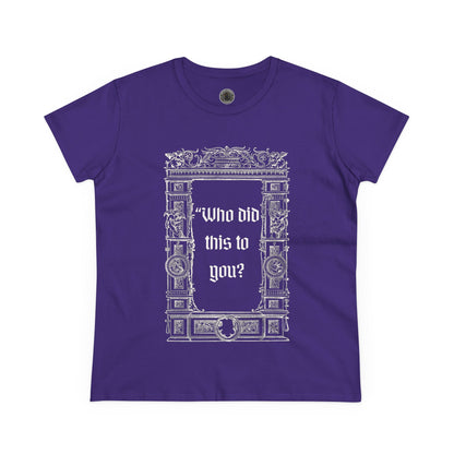 Who Did This to You? Women's Midweight Cotton Tee