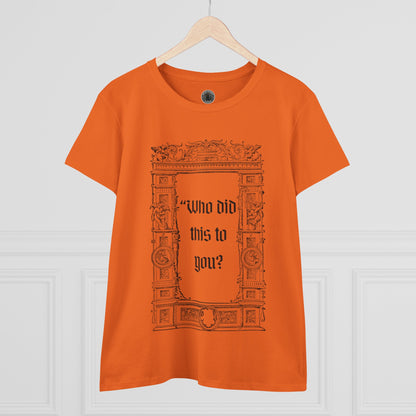 Who Did This to You? Women's Midweight Cotton Tee