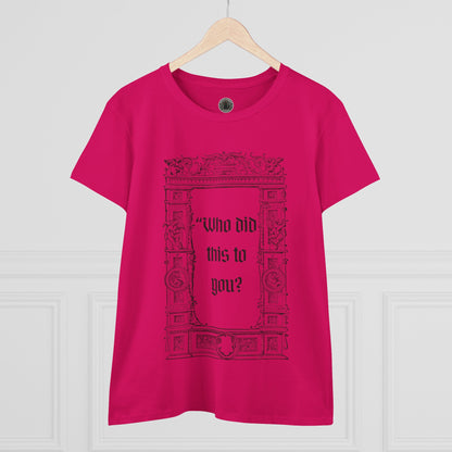 Who Did This to You? Women's Midweight Cotton Tee