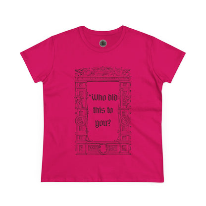 Who Did This to You? Women's Midweight Cotton Tee