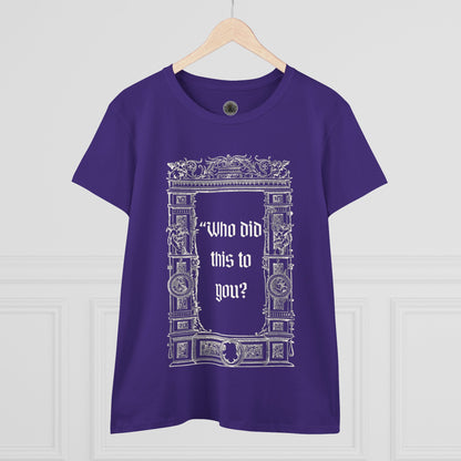 Who Did This to You? Women's Midweight Cotton Tee