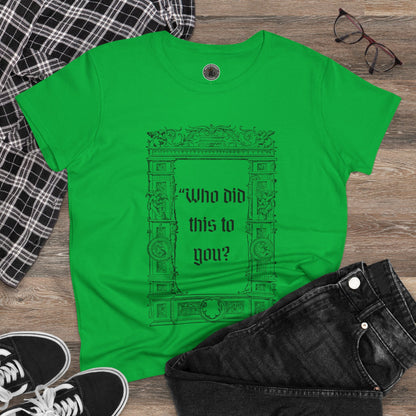 Who Did This to You? Women's Midweight Cotton Tee