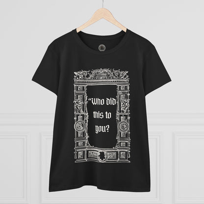 Who Did This to You? Women's Midweight Cotton Tee