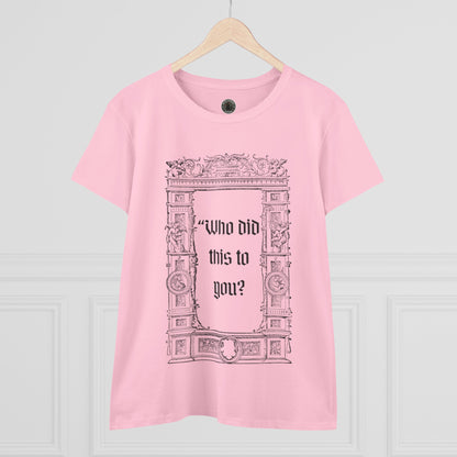 Who Did This to You? Women's Midweight Cotton Tee