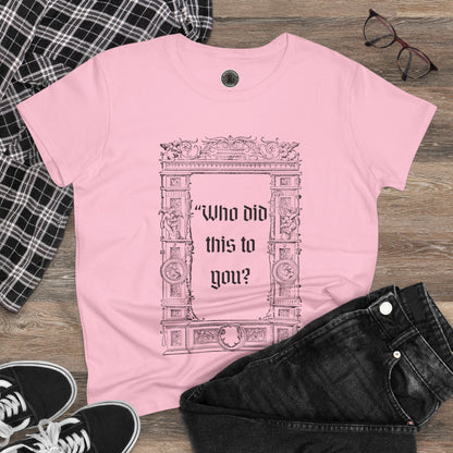 Who Did This to You? Women's Midweight Cotton Tee