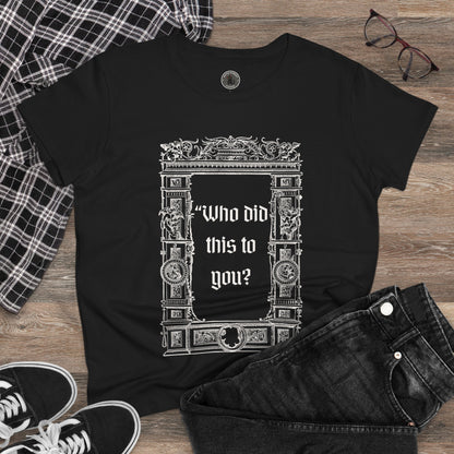 Who Did This to You? Women's Midweight Cotton Tee