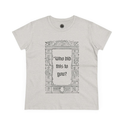 Who Did This to You? Women's Midweight Cotton Tee