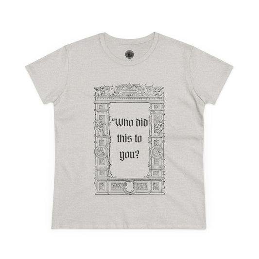 Who Did This to You? Women's Midweight Cotton Tee